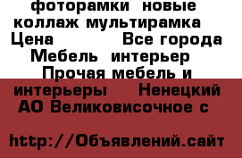 фоторамки  новые (коллаж-мультирамка) › Цена ­ 1 200 - Все города Мебель, интерьер » Прочая мебель и интерьеры   . Ненецкий АО,Великовисочное с.